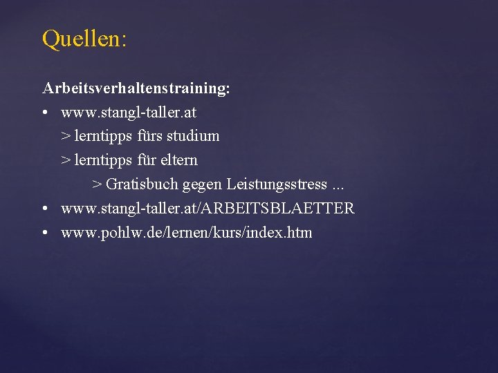 Quellen: Arbeitsverhaltenstraining: • www. stangl-taller. at > lerntipps fürs studium > lerntipps für eltern