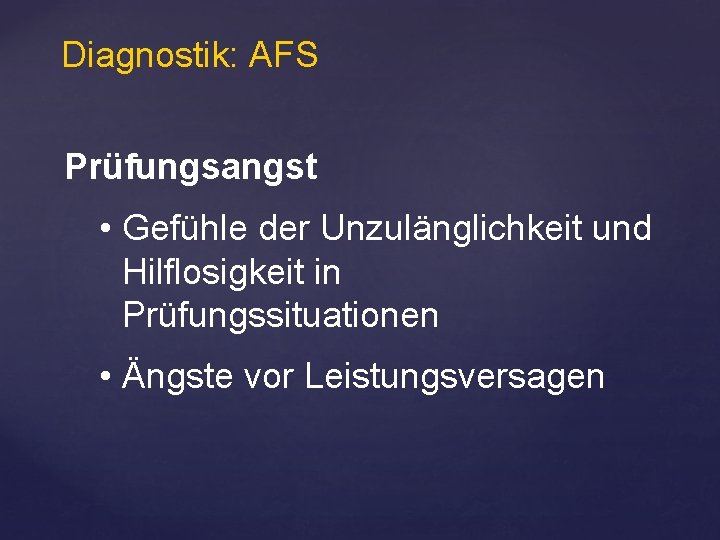 Diagnostik: AFS Prüfungsangst • Gefühle der Unzulänglichkeit und Hilflosigkeit in Prüfungssituationen • Ängste vor