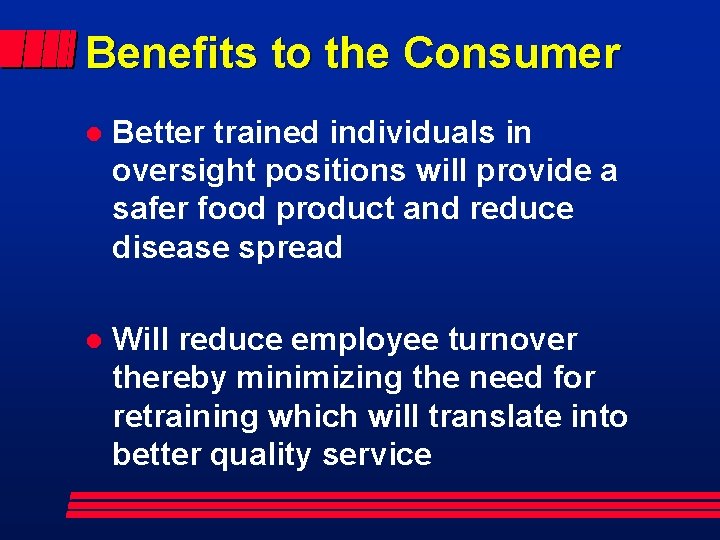 Benefits to the Consumer l Better trained individuals in oversight positions will provide a