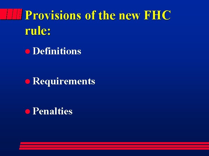 Provisions of the new FHC rule: l Definitions l Requirements l Penalties 