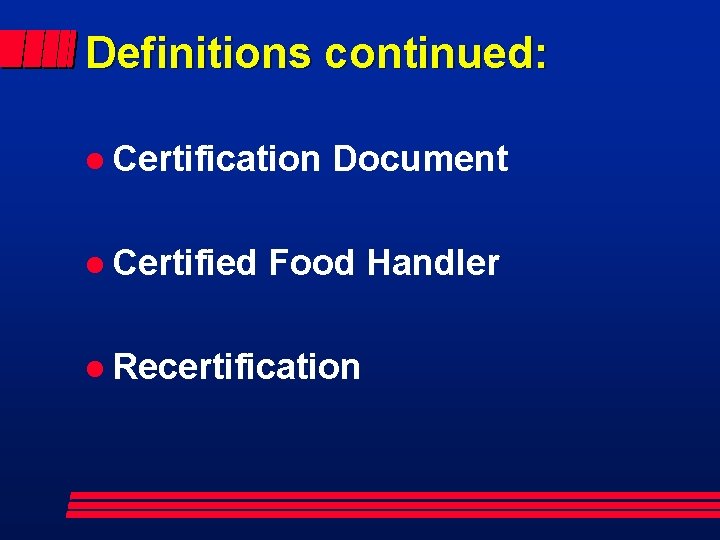 Definitions continued: l Certification l Certified Document Food Handler l Recertification 