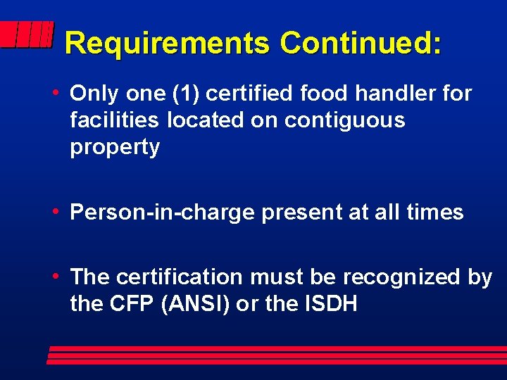 Requirements Continued: h Only one (1) certified food handler for facilities located on contiguous