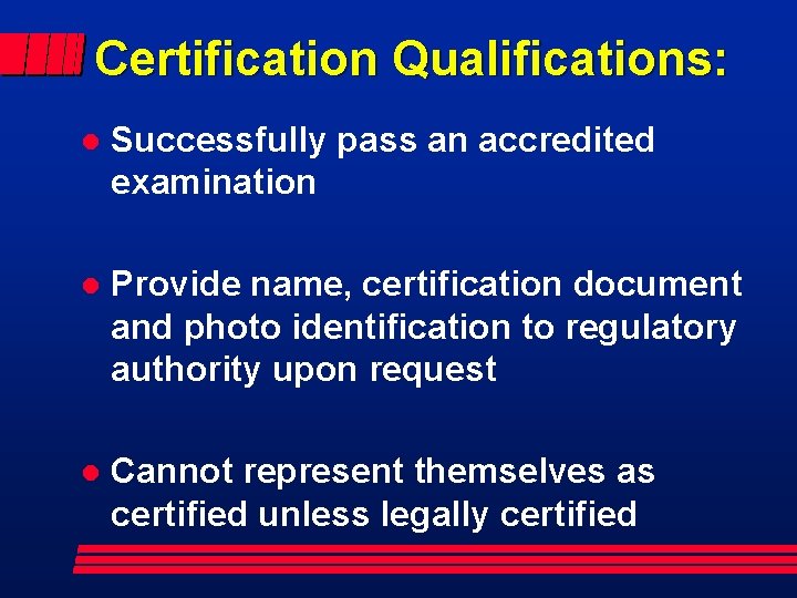 Certification Qualifications: l Successfully pass an accredited examination l Provide name, certification document and