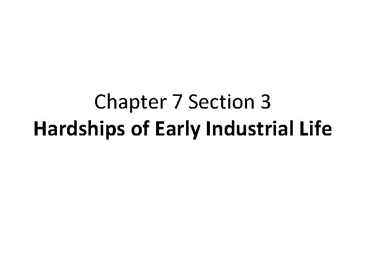 Chapter 7 Section 3 Hardships of Early Industrial Life 