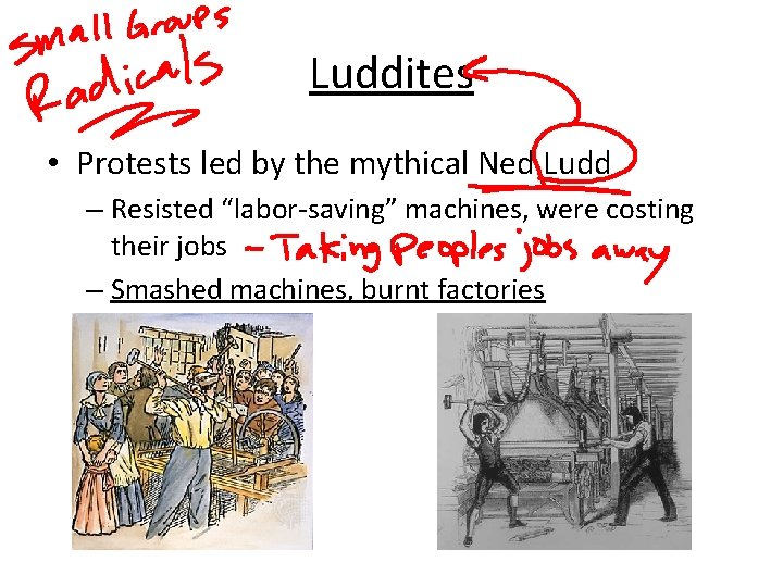 Luddites • Protests led by the mythical Ned Ludd – Resisted “labor-saving” machines, were