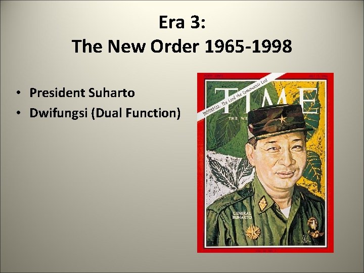 Era 3: The New Order 1965 -1998 • President Suharto • Dwifungsi (Dual Function)