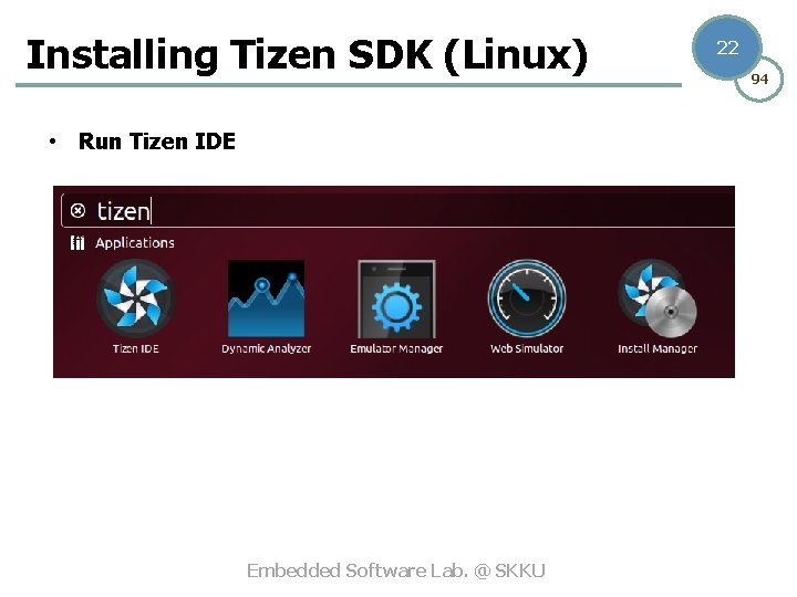 Installing Tizen SDK (Linux) • Run Tizen IDE Embedded Software Lab. @ SKKU 22