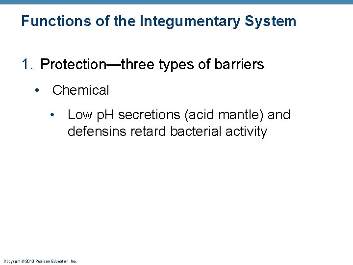 Functions of the Integumentary System 1. Protection—three types of barriers • Chemical • Low