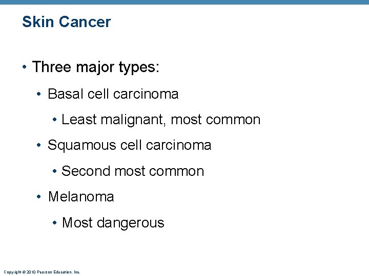 Skin Cancer • Three major types: • Basal cell carcinoma • Least malignant, most