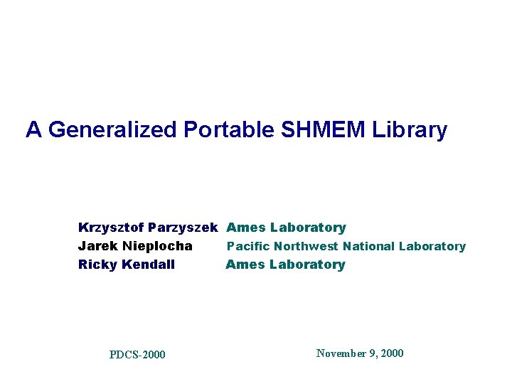 A Generalized Portable SHMEM Library Krzysztof Parzyszek Ames Laboratory Jarek Nieplocha Pacific Northwest National