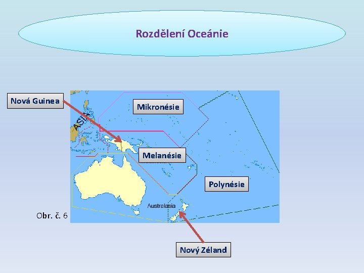 Rozdělení Oceánie Nová Guinea Mikronésie Melanésie Polynésie Obr. č. 6 Nový Zéland 