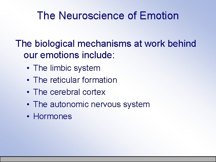 The Neuroscience of Emotion The biological mechanisms at work behind our emotions include: •