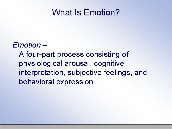 What Is Emotion? Emotion – A four-part process consisting of physiological arousal, cognitive interpretation,