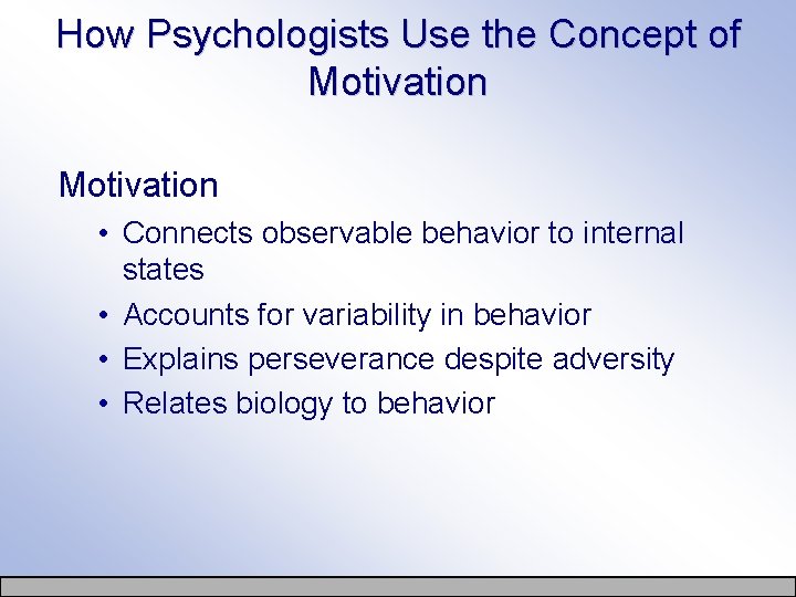 How Psychologists Use the Concept of Motivation • Connects observable behavior to internal states