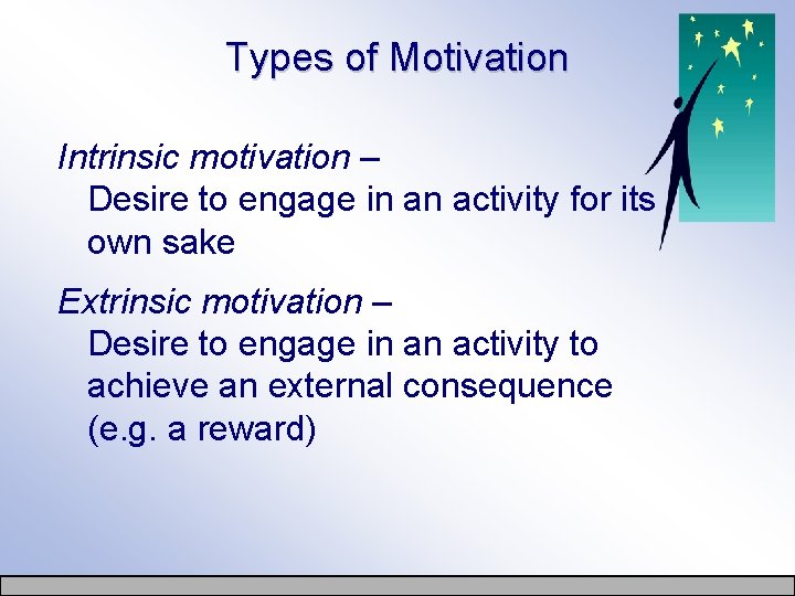 Types of Motivation Intrinsic motivation – Desire to engage in an activity for its