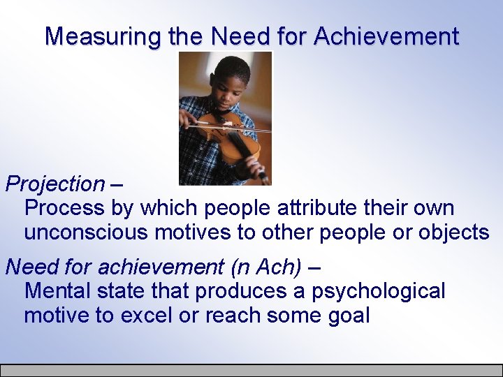 Measuring the Need for Achievement Projection – Process by which people attribute their own