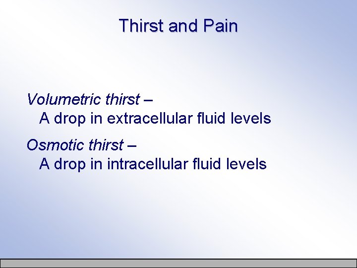 Thirst and Pain Volumetric thirst – A drop in extracellular fluid levels Osmotic thirst