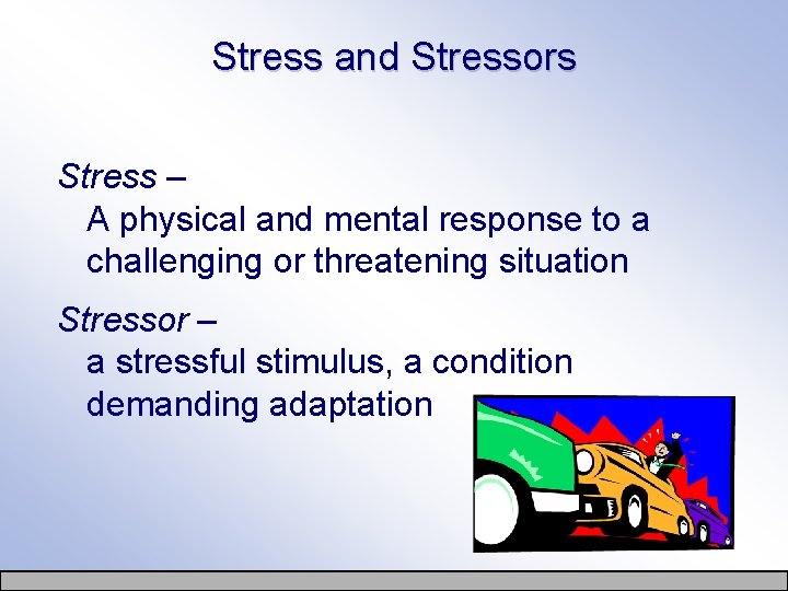 Stress and Stressors Stress – A physical and mental response to a challenging or