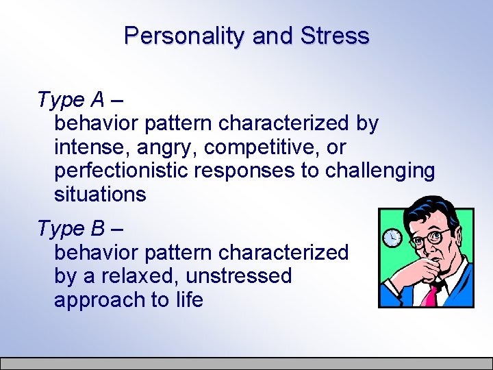 Personality and Stress Type A – behavior pattern characterized by intense, angry, competitive, or