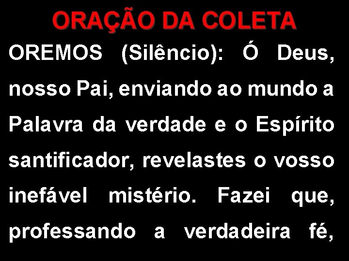 ORAÇÃO DA COLETA OREMOS (Silêncio): Ó Deus, nosso Pai, enviando ao mundo a Palavra