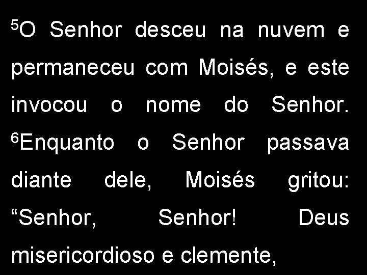 5 O Senhor desceu na nuvem e permaneceu com Moisés, e este invocou o