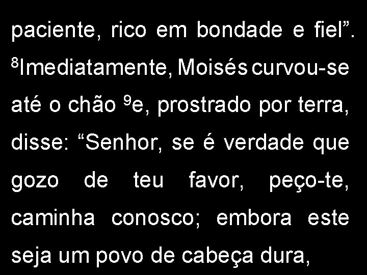 paciente, rico em bondade e fiel”. 8 Imediatamente, Moisés curvou-se até o chão 9