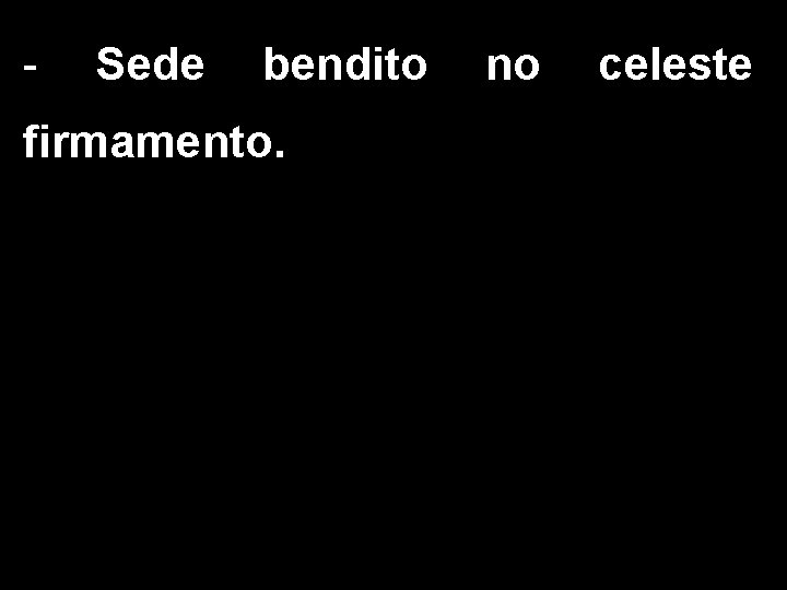 - Sede bendito no celeste firmamento. 