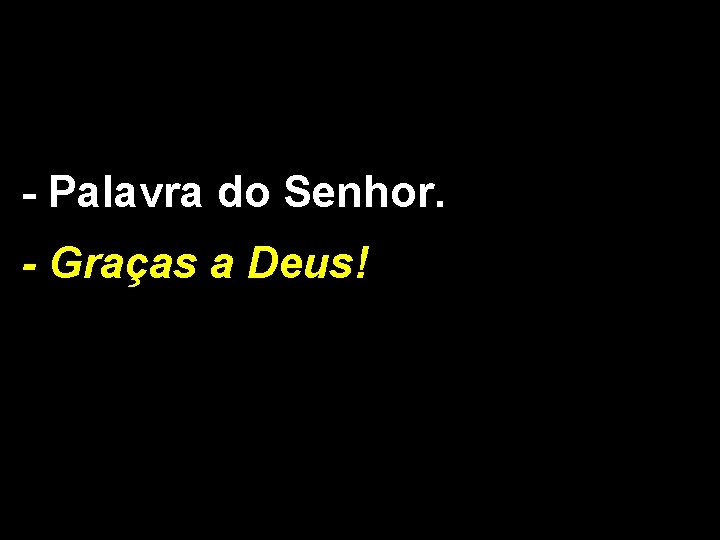 - Palavra do Senhor. - Graças a Deus! 