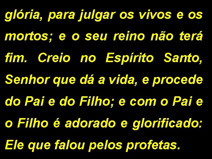 glória, para julgar os vivos e os mortos; e o seu reino não terá