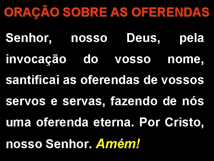 ORAÇÃO SOBRE AS OFERENDAS Senhor, invocação nosso do Deus, vosso pela nome, santificai as