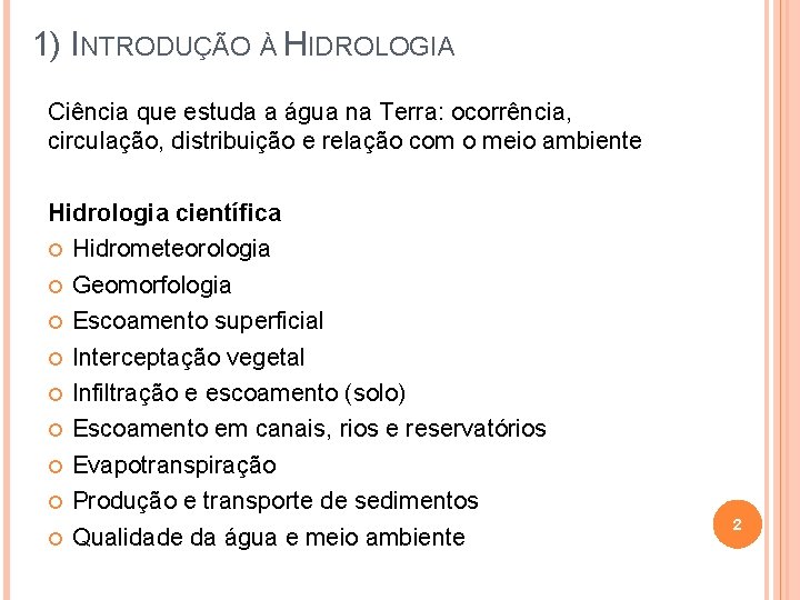 1) INTRODUÇÃO À HIDROLOGIA Ciência que estuda a água na Terra: ocorrência, circulação, distribuição