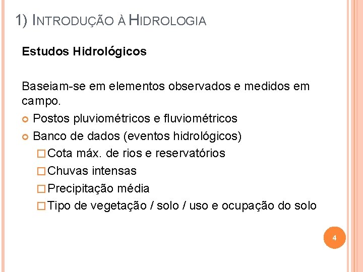 1) INTRODUÇÃO À HIDROLOGIA Estudos Hidrológicos Baseiam-se em elementos observados e medidos em campo.