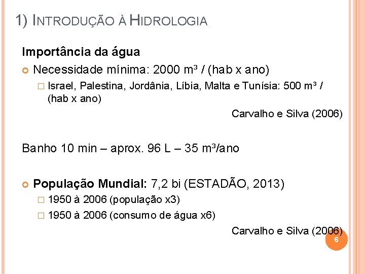 1) INTRODUÇÃO À HIDROLOGIA Importância da água Necessidade mínima: 2000 m³ / (hab x