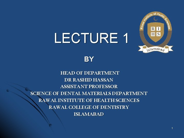 LECTURE 1 BY HEAD OF DEPARTMENT DR RASHID HASSAN ASSISTANT PROFESSOR SCIENCE OF DENTAL