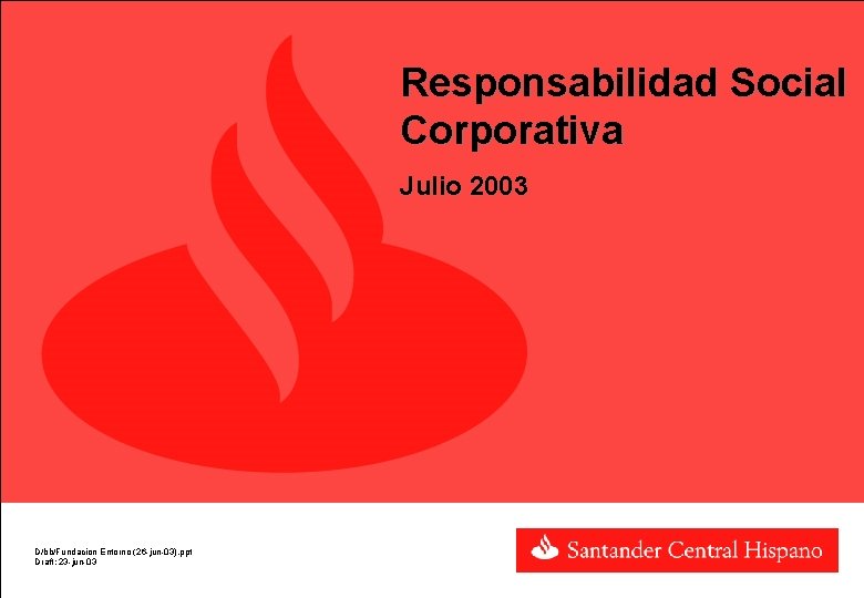 Responsabilidad Social Corporativa Julio 2003 D/bb/Fundacion Entorno (26 -jun-03). ppt Draft: 23 -jun-03 