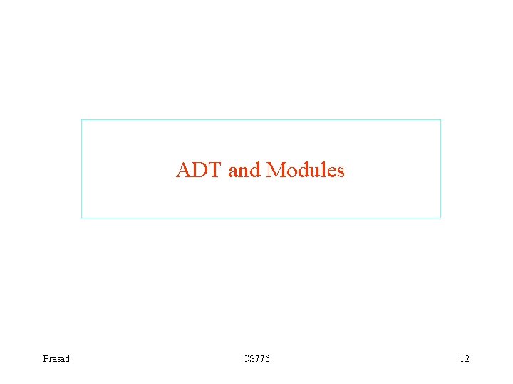ADT and Modules Prasad CS 776 12 