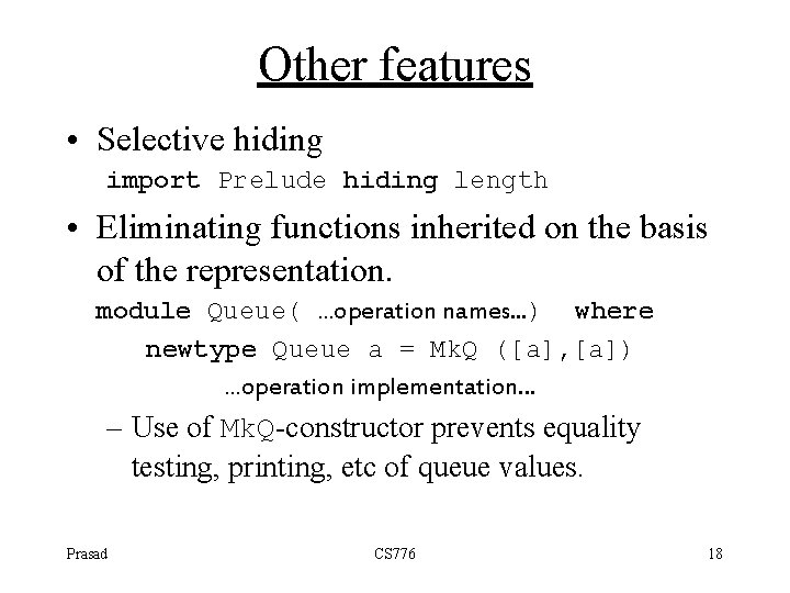Other features • Selective hiding import Prelude hiding length • Eliminating functions inherited on