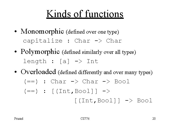 Kinds of functions • Monomorphic (defined over one type) capitalize : Char -> Char