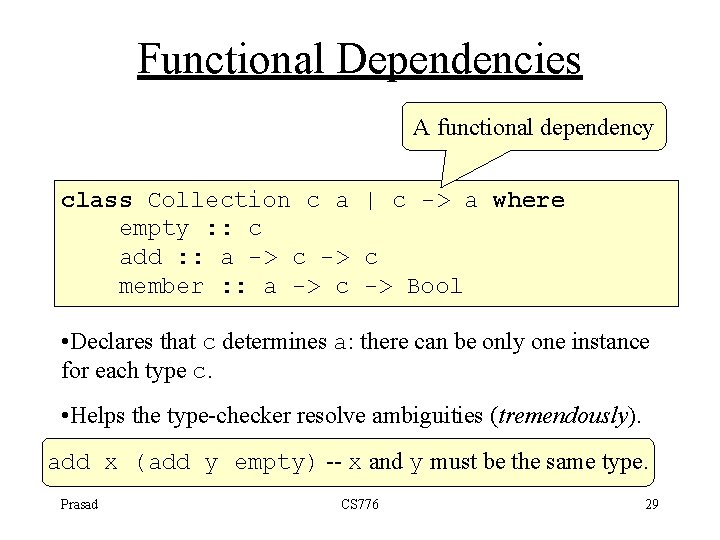 Functional Dependencies A functional dependency class Collection c a | c -> a where