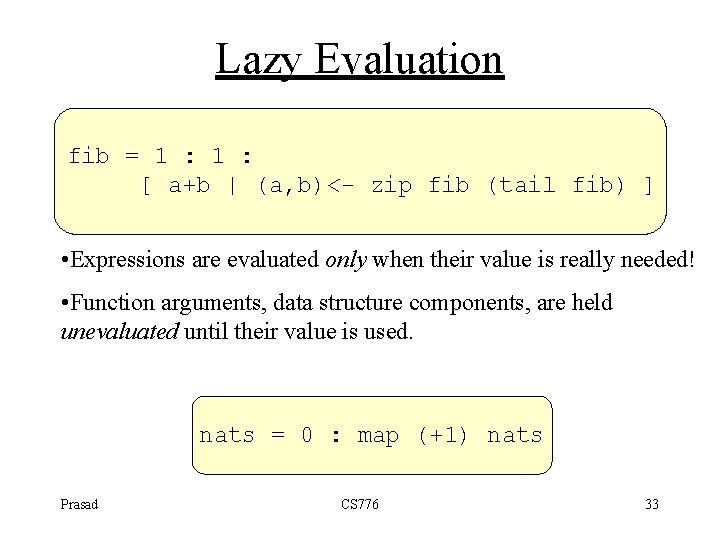 Lazy Evaluation fib = 1 : [ a+b | (a, b)<- zip fib (tail