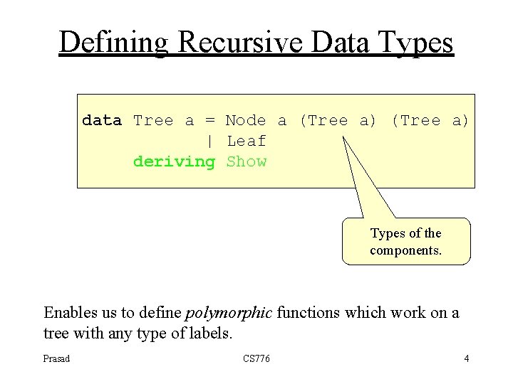 Defining Recursive Data Types data Tree a = Node a (Tree a) | Leaf