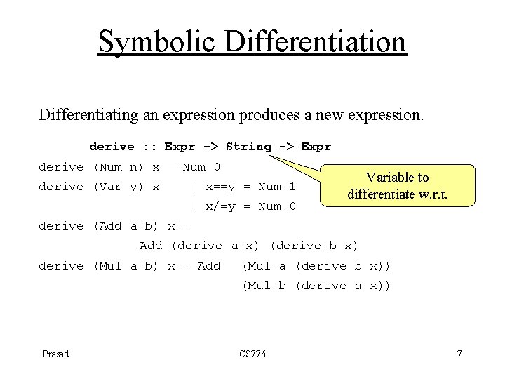 Symbolic Differentiation Differentiating an expression produces a new expression. derive : : Expr ->