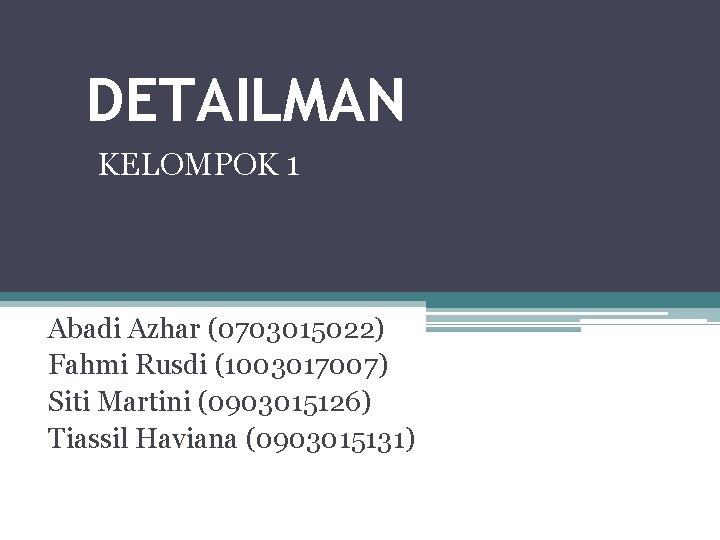 DETAILMAN KELOMPOK 1 Abadi Azhar (0703015022) Fahmi Rusdi (1003017007) Siti Martini (0903015126) Tiassil Haviana