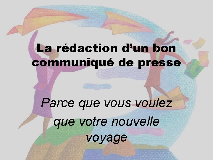 La rédaction d’un bon communiqué de presse Parce que vous voulez que votre nouvelle