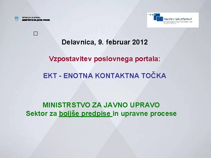 REPUBLIKA SLOVENIJA MINISTRSTVO ZA JAVNO UPRAVO � Delavnica, 9. februar 2012 Vzpostavitev poslovnega portala: