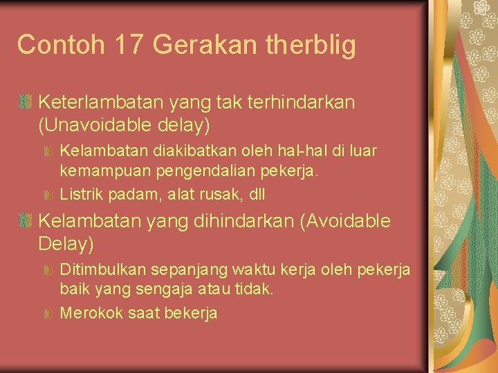 Contoh 17 Gerakan therblig Keterlambatan yang tak terhindarkan (Unavoidable delay) Kelambatan diakibatkan oleh hal-hal