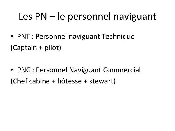 Les PN – le personnel naviguant • PNT : Personnel naviguant Technique (Captain + Les PN – le personnel naviguant • PNT : Personnel naviguant Technique (Captain +