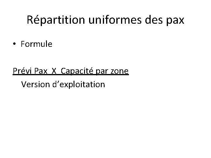 Répartition uniformes des pax • Formule Prévi Pax X Capacité par zone Version d’exploitation Répartition uniformes des pax • Formule Prévi Pax X Capacité par zone Version d’exploitation