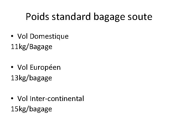 Poids standard bagage soute • Vol Domestique 11 kg/Bagage • Vol Européen 13 kg/bagage Poids standard bagage soute • Vol Domestique 11 kg/Bagage • Vol Européen 13 kg/bagage