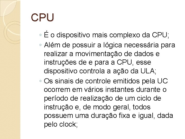 CPU ◦ É o dispositivo mais complexo da CPU; ◦ Além de possuir a